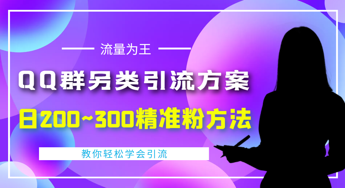 【副业项目4422期】外面收费888元的QQ群另类引流方案：日200~300精准粉方法-副业大全