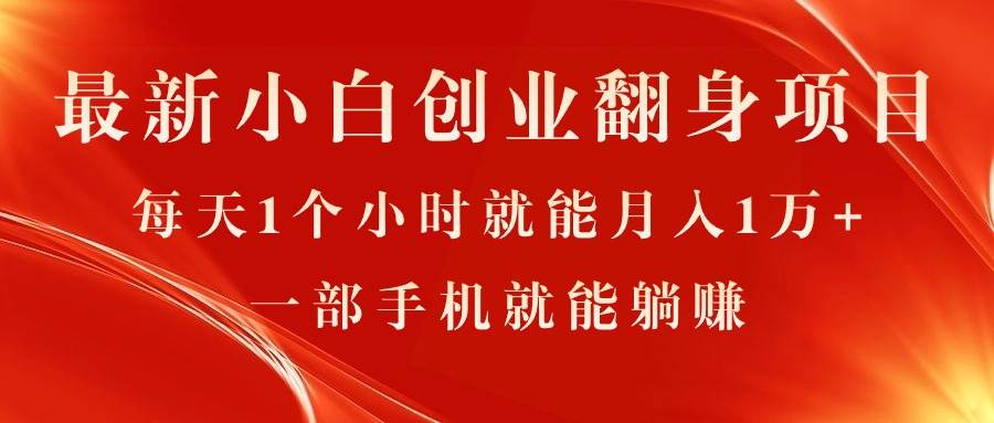 最新小白创业翻身项目，每天1个小时就能月入1万+，0门槛，一部手机就能…-副业大全