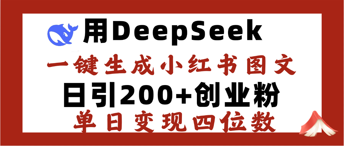 DeepSeek一键生成小红书图文，日引200+创业粉，单日变现四位数-副业大全